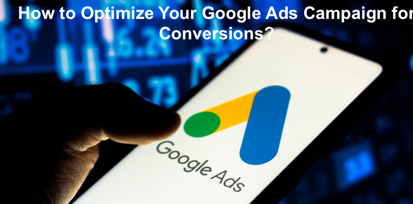 How to Optimize Your Google Ads Campaign for Conversions?
