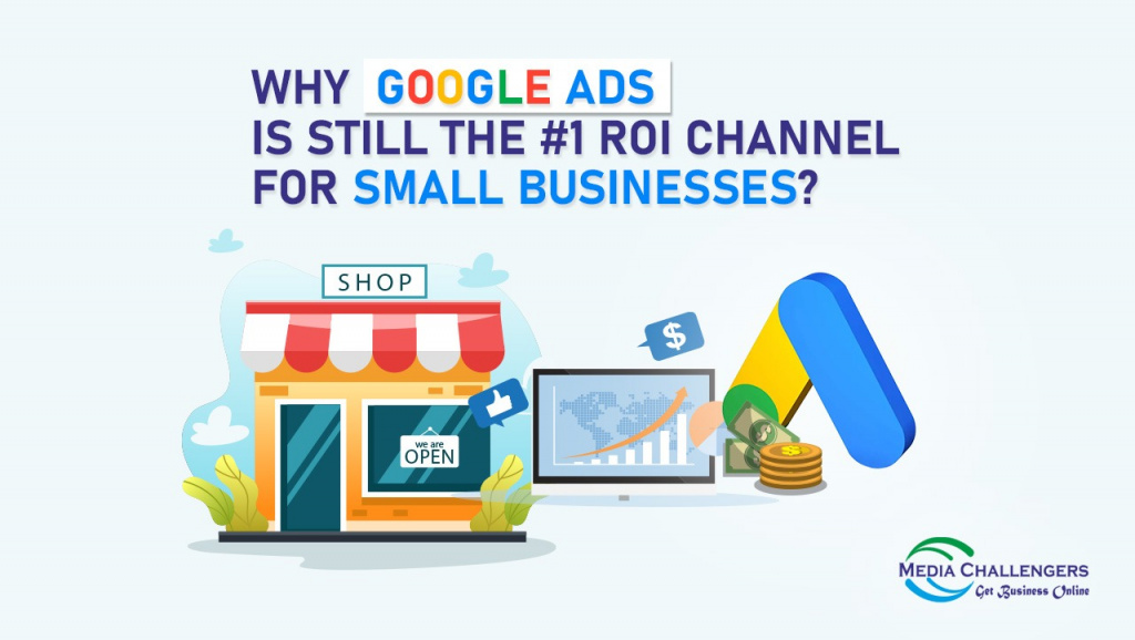 Why Google Ads Is Still the #1 ROI Channel for Small Businesses?